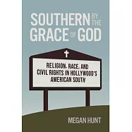 Southern by the Grace of God: Religion, Race, and Civil Rights in Hollywood&rsquo;s American South