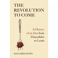 The Revolution to Come: A History of an Idea from Thucydides to Lenin