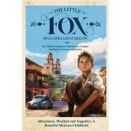 The Little Fox of la Capilla de Guadalupe: Aventures, Mischief and Tragedies: a Beautiful Mexican Childhood