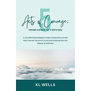 5 Acts of Courage: 5 Life-Affirming Strategies to Help Families Recover and Heal from the Trauma of Loved Ones Suffering from the Disease