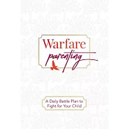 Warfare Parenting: A Daily Battle Plan to Fight for Your Child