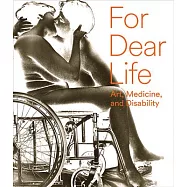 For Dear Life: Art, Medicine, and Disability