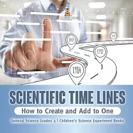 Scientific Time Lines: How to Create and Add to One General Science Grade 5 Children&rsquo;s Science Experiment Books