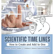 Scientific Time Lines: How to Create and Add to One General Science Grade 5 Children&rsquo;s Science Experiment Books