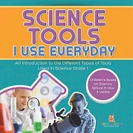 Science Tools I Use Everyday: An Introduction to the Different Types of Tools Used in Science Grade 1 Children’s Books
