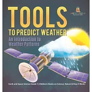 Tools to Predict Weather: An Introduction to Weather Patterns Earth and Space Science Grade 1 Children’s Books on