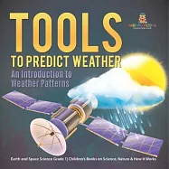 Tools to Predict Weather: An Introduction to Weather Patterns Earth and Space Science Grade 1 Children’s Books on