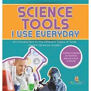 Science Tools I Use Everyday: An Introduction to the Different Types of Tools Used in Science Grade 1 Children’s Books