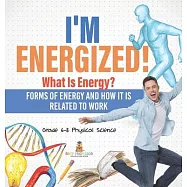 I&rsquo;m Energized! What Is Energy? Forms of Energy and How It Is Related to Work Grade 6-8 Physical Science