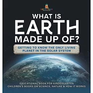 What Is Earth Made up Of? Getting to Know the Only Living Planet in the Solar System Educational Book for Kindergarten