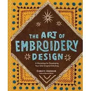 The Art of Embroidery Design: Expand Your Creativity and Learn How to Develop Your Own Original Stitching Designs