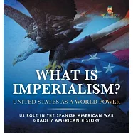 What Is Imperialism? United States as a World Power Role in the Spanish American War Grade 7 American History