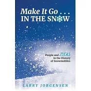 Make It Go in the Snow: People and Ideas in the History of Snowmobiles