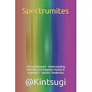 Spectrumites: Life unDiagnosed - Understanding inVisible Late Diagnosis Autism & Asperger’s - Autistic Tendencies