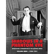 Shadows in a Phantom Eye, Volume 9 (1930-1931): Attractions & Aberrations In the Moving Image 1872-1949