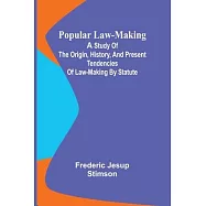 Popular Law-making; A study of the origin, history, and present tendencies of law-making by statute