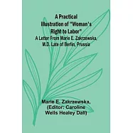 A Practical Illustration of "Woman&rsquo;s Right to Labor"; A Letter from Marie E. Zakrzewska, M.D. Late of Berlin, Prussia
