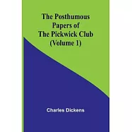 The Posthumous Papers of the Pickwick Club (Volume 1)