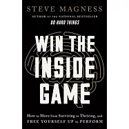 Win the Inside Game: How to Move from Surviving to Thriving, and Free Yourself Up to Perform