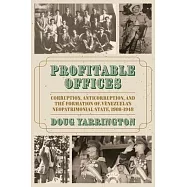 Profitable Offices: Corruption, Anticorruption, and the Formation of Venezuela&rsquo;s Neopatrimonial State, 1908-1948