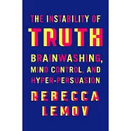 The Instability of Truth: Brainwashing, Mind Control, and Hyper-Persuasion