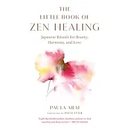 The Little Book of Zen Healing: Japanese Rituals for Beauty, Harmony, and Love