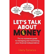 Let’s Talk About Money: The no-nonsense guide to managing and maximising your financial independence