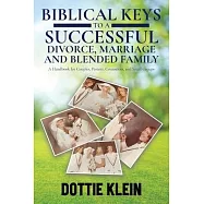 Biblical Keys to a Successful Divorce, Marriage and Blended Family: A Handbook for Couples, Pastors, Counselors, and Small Groups