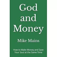 God and Money: How to Make Money and Save Your Soul at the Same Time: A Must-Read Book for Christian Men and Women