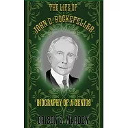 The Life of John D. Rockefeller: Biography of a Genius