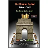 The Illusion Called Democracy - The Return to the Enemy: What if you finally believe everything I have to say