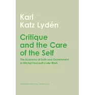 Critique and the Care of the Self: The Economy of Truth and Government in Michel Foucault&rsquo;s Late Work
