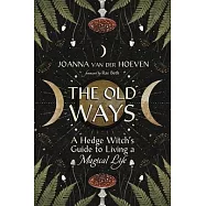 The Old Ways: A Hedge Witch’s Guide to Living a Magical Life