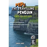 Pepe the Travelling Penguin Goes to Ireland: Join Pepe as he Experiences the Natural Beauty and Rich History of the