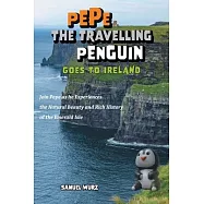 Pepe the Travelling Penguin Goes to Ireland: Join Pepe as he Experiences the Natural Beauty and Rich History of the
