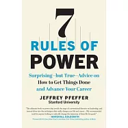 7 Rules of Power: Surprising--But True--Advice on How to Get Things Done and Advance Your Career