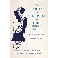 The Roots of Goodness: Zen Master Dogen&rsquo;s Teaching on the Eight Qualities of a Great Person