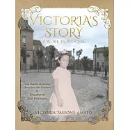 Victoria’s Story - A Work in Process: From Humble Beginnings, Thrust Into The Unknown, To Freedom of Self-Discovery