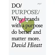 Do Purpose: Why Brands with a Purpose Do Better and Matter More.