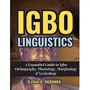 Igbo Linguistics: An Expanded Guide to Igbo Orthography, Phonology, Morphology & Lexicology
