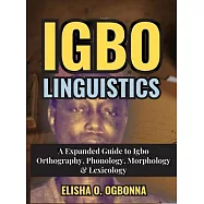 Igbo Linguistics: An Expanded Guide to Igbo Orthography, Phonology, Morphology & Lexicology