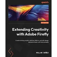 Extending Creativity with Adobe Firefly: Create striking visuals, add text effects, and edit design elements faster