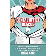 Dental Office Rescue: Zeroed-In Solutions for Winning Patients Who Stay, Pay, and Refer