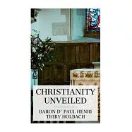Christianity Unveiled: Being an Examination of the Principles and Effects of the Christian Religion