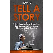How to Tell a Story: 7 Easy Steps to Master Storytelling, Story Boarding, Writing Stories, Storyteller & Story