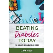 Beating Diabetes Today: Your road map to control, savings, and recovery