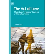 The Act of Love: Martin Buber&rsquo;s Dialogical Thought as a Philosophy of Action