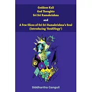 "Goddess Kali God Thoughts Sri Sri Ramakrishna and A Few Slices of Sri Sri Ramakrishna’s Soul (Introducing ’SoulOlogy’) "