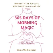 365 Days of Morning Magic A daily guide to set your intentions, manifest a life you love with clarity, calm and joy