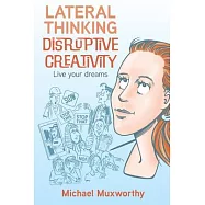 Lateral Thinking Disruptive Creativity: Live Your Dreams